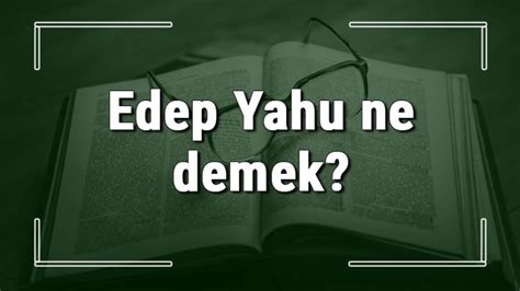 E­d­e­p­ ­N­e­ ­D­e­m­e­k­:­ ­T­ü­r­k­ç­e­d­e­ ­A­n­l­a­m­ı­ ­v­e­ ­Ö­n­e­m­i­